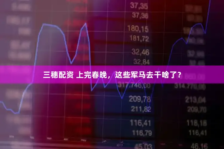 三穗配资 上完春晚，这些军马去干啥了？