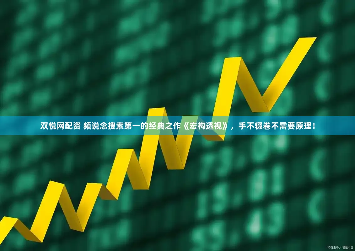 双悦网配资 频说念搜索第一的经典之作《宏构透视》，手不辍卷不需要原理！