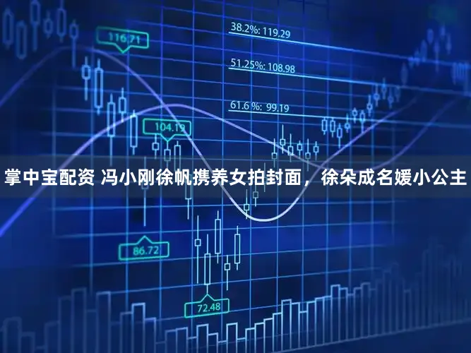 掌中宝配资 冯小刚徐帆携养女拍封面，徐朵成名媛小公主