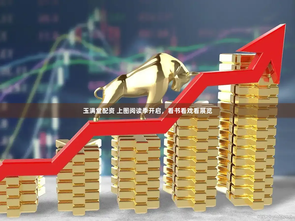 玉满堂配资 上图阅读季开启，看书看戏看展览